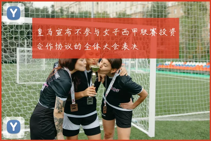 皇马宣布不参与女子西甲联赛投资合作协议的全体大会表决
