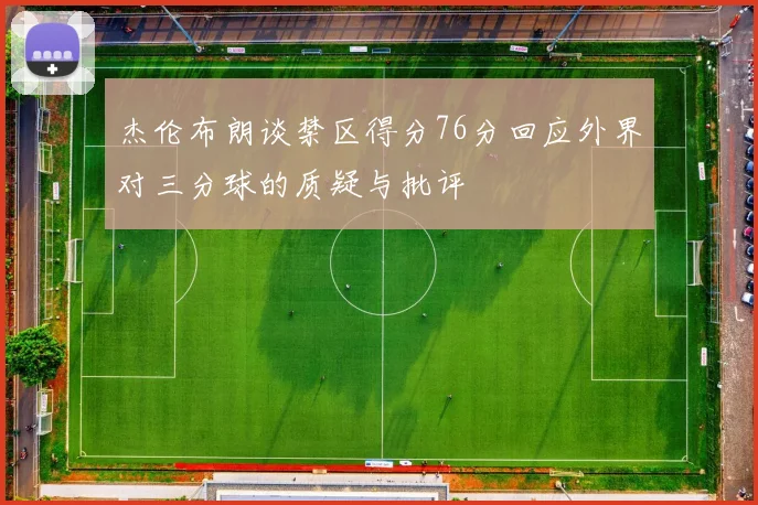 杰伦布朗谈禁区得分76分回应外界对三分球的质疑与批评